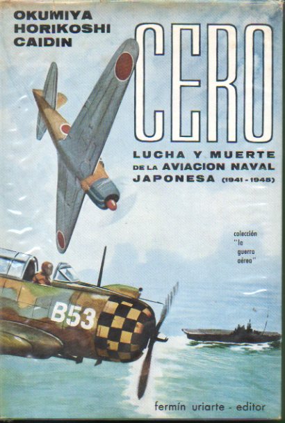 CERO. LUCHA Y MUERTE DE LA AVIACIN NAVAL JAPONESA (1942-1945). Prlogo y colaboracin de Martin Caidin.