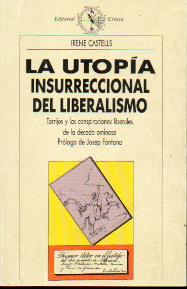 LA UTOPA INSURRECCIONAL DE LIBERALISMO. Torrijos y las conspiraciones liberales de la dcada ominosa. Prlogo de Josep Fotnana. 1 edicin.