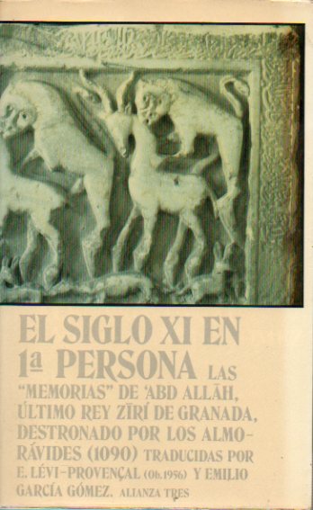 EL SIGLO XI EN 1 PERSONA. LAS MEMORIAS DE ABD ALLAH, LTIMO REY ZIR DE GRANADA DESTRONADO POR LOS ALMORVIDES (1090). Traducidas, con introduccin y