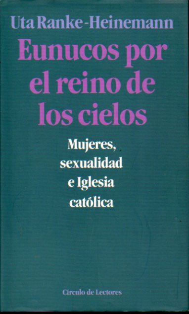 EUNUCOS POR EL REINO DE LOS CIELOS. MUJERES, SEXUALIDAD E IGLESIA CATLICA. Con rbricas del anterior propietario.