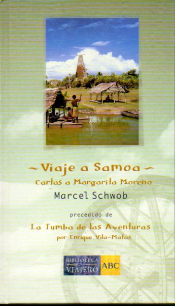 VIAJE A SAMOA / CARTAS A MARGARITA MORENO. Precedido de LA TUMBA DE LAS AVENTURAS, por Enrique Vila-Matas.