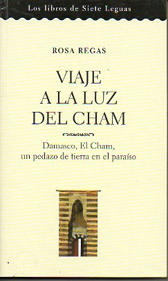 VIAJE A LA LUZ DEL CHAM. Damasco, El Cham, un pedazo de tierra en el paraso.