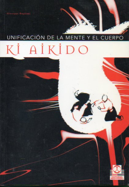 KI AIKIDO. UNIFICACIN DE LA MENTE Y EL CUERPO. Segn las enseanzas del maestro Koichi Tohei.