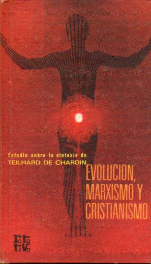 EVOLUCIN, MARXISMO Y CRISTIANISMO. Estudio sobre la sntesis de Teilhard de Chardin.