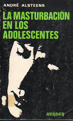 LA MASTURBACION EN LOS ADOLESCENTES. Los datos psicolgicos del problema y sus implicaciones pedaggicas y psicoterpicas.