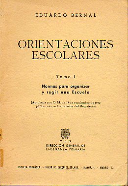 ORIENTACIONES ESCOLARES. Tomo I. Normas para organizar y regir una Escuela. Aprobada por O. M. de 15 de septiembre de 1960 para sus uso en las Escuela