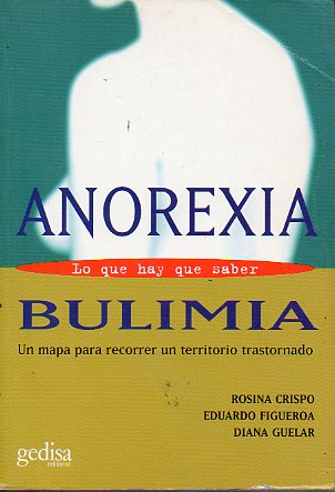 ANOREXIA Y BULIMIA. LO QUE HAY QUE SABER. Un mapa para recorrer un territorio transtornado.