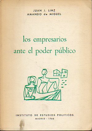 LOS EMPRESARIOS ANTE EL PODER PBLICO (EL LIDERAZGO Y LOS GRUPOS DE INTERESES EN EL EMPRESARIADO ESPAOL). Prlogo de Francisco Murillo.