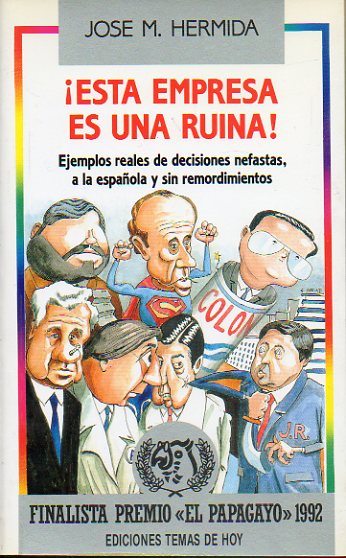 ESTA EMPRESA ES UNA RUINA! Ejemplos reales y decisiones nefastas, a la espaola y sin remordimientos. Finalista Premio El Papagayo 1992. 1 ed.