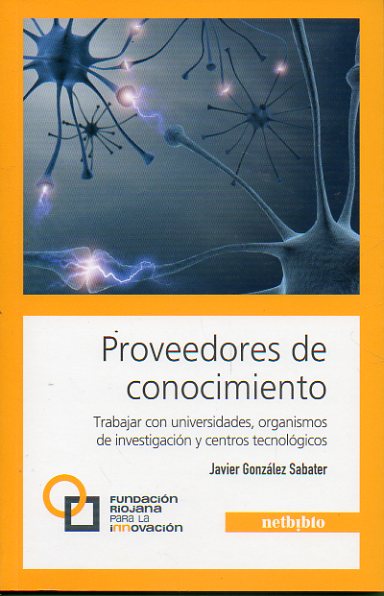 PROVEEDORES DE CONOCIMIENTO. Trabajasr con universidades, organismos de investigacin y centros tecnolgicos.