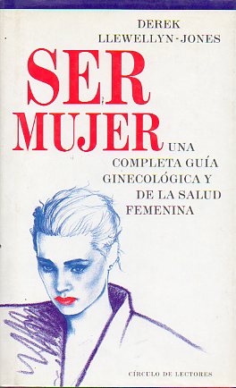 SER MUJER. Una completa gua ginecolgica y de la salud femenina.