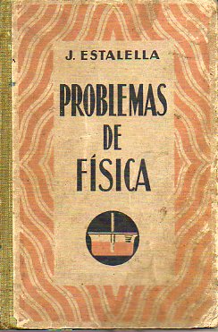 PROBLEMAS DE FSICA. Coleccin que contiene los del tratado popular de fsica de Kleiber y Karsten y las tablas empleadas en su resolucin. Con 43 fig