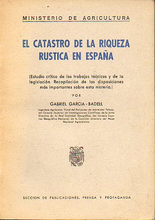 EL CATASTRO DE LA RIQUEZA RSTICA EN ESPAA. Estudio crtico de los trabajos tcnicos y de la legislacin. Recopilacin de las disposiciones ms impor