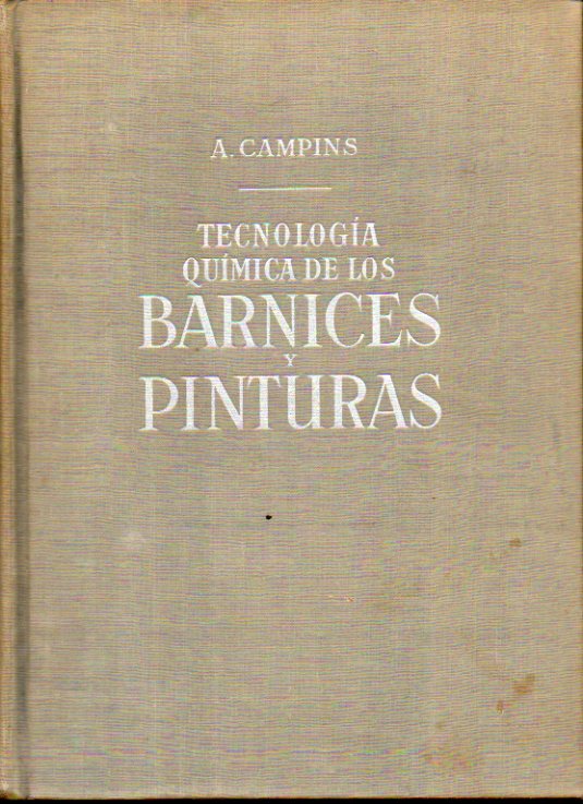 TECNOLOGA QUMICA DE LOS BARNICES Y PINTURAS. Descripcin de las primera materias, ensayos fsicos y qumicos empleados en la fbrica, composicin y