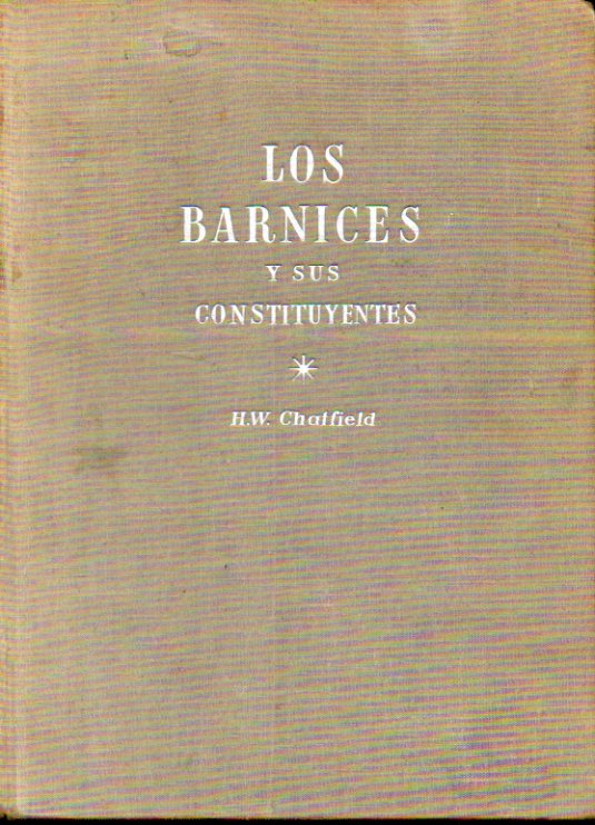 LOS BARNICES Y SUS CONSTITUYENTES. Estudio y empleo de todas las primeras materias que intervienen en la fabricacin de los barnices.