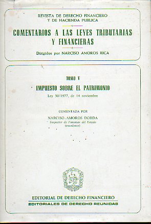 COMENTARIOS A LAS LEYES TRIBUTARIAS Y FINANCIERAS. Tomo V. IMPUESTO SOBRE EL PATRIMONIO. Ley 50/1977, de 14 de Diciembre. Comentada por Narciso Amors