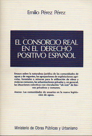 EL CONSORCIO REAL EN EL DERECHO POSITIVO ESPAOL. Ensayo sobre la naturaleza jurdica de las comunidades de aguas y regantes, las agrupaciones de expl