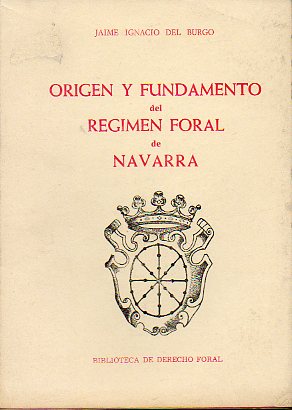 ORIGEN Y FUNDAMENTO DEL RGIMEN FORAL DE NAVARRA. Premio Biblioteca Olave 1967.