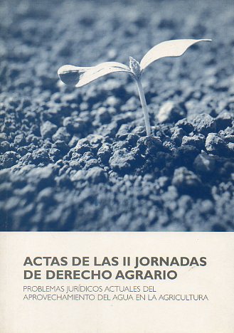 ACTAS DE LAS II JORNADAS DE DERECHO AGRARIO. Problemas jurdicos actuales del aprovechamiento del agua en la agricultura. Logroo, 28-30 de Octubre de