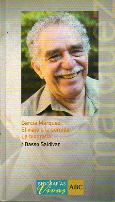 GARCA MRQUEZ. EL VIAJE A LA SEMILLA. LA BIOGRAFA.