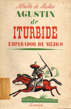 AGUSTN DE ITURBIDE, EMPERADOR DE MJICO. 1 edicin.