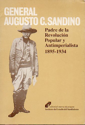 GENERAL AUGUSTO CSAR SANDINO, PADRE DE LA REVOLUCIN POPULAR Y ANTIIMPERIALISTA (1895-1934).