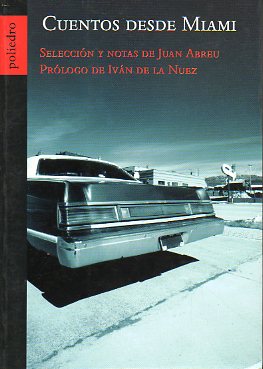 CUENTOS DESDE MIAMI. Seleccin  y Notas de... Prlogo de Ivn de la Nuez. Cuentos de Esteban Luis Crdenas, Leandro E. Campa, Carlos Victoria, Nicols