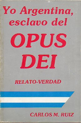 YO, ARGENTINA, ESCLAVO DEL OPUS DEI. Relato-Verdad.