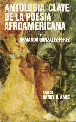 ANTOLOGA CLAVE DE LA POESA AFROAMERICANA. Asesor Barry D. Amis. Poemas de Emilio Ballagas, Manuel del Cabral, Aim Csaire, Nicols Guilln, Regino