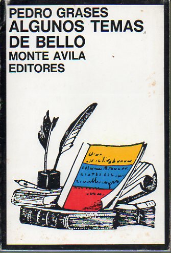 ALGUNOS TEMAS DE BELLO. Contiene: Andrs Bello, humanista caraqueo; Bello y el Tirano Aguirre; Bello y Blanco White; Bello y el nuevo humanismo...