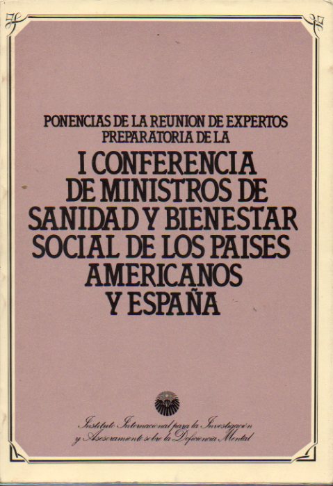 PONENCIAS DE LA REUNIN DE EXPERTOS PREPARATORIA DE LA I CONFERENCIA DE MINISTROS DE SANIDAD Y BIENESTAR SOCIAL DE LOS PASES AMERICANOS Y ESPAA. Mad