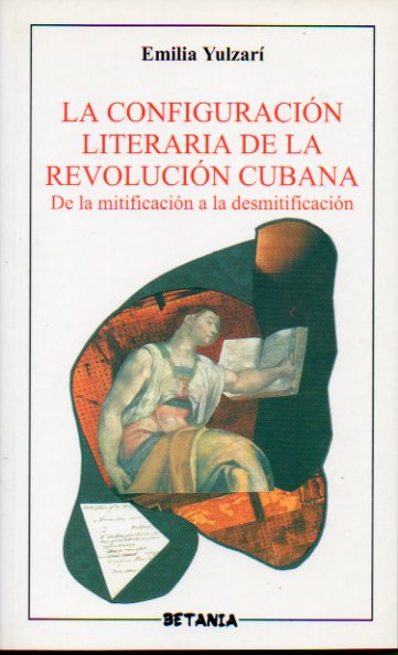 LA CONFIGURACIN LITERARIA DE LA REVOLUCIN CUBANA. De la mitificacin a la desmitificacin. 1 ed.