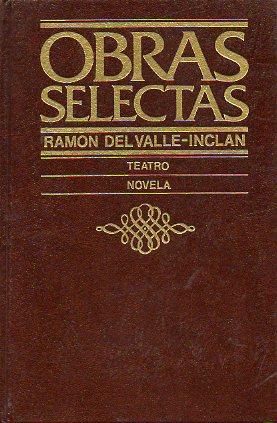 OBRAS SELECTAS. ROMANCE DE LOBOS / LA MARQUESA ROSALINDA / LUCES DE BOHEMIA / FLOR DE SANTIDAD / SONATA DE ESTO / BAZA DE ESPADAS.