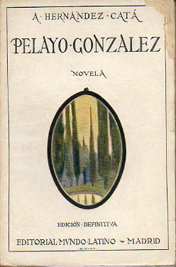 PELAYO GONZLEZ. ALGUNAS DE SUS IDEAS. ALGUNOS DE SUS HECHOS. SU MUERTE. Novela. Edicin Definitiva.