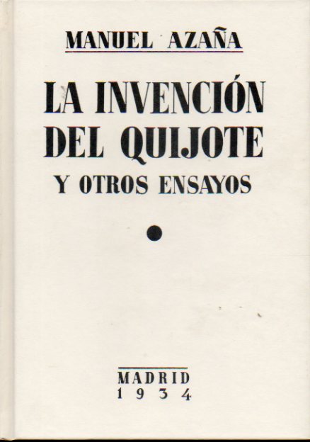 LA INVENCIN DEL QUIJOTE Y OTROS ENSAYOS. Fcsmil de la edicin de 1934. Prlogo de Andrs Trapiello. Edicin de 2.000 ejemplares numerados. Ej. N 16