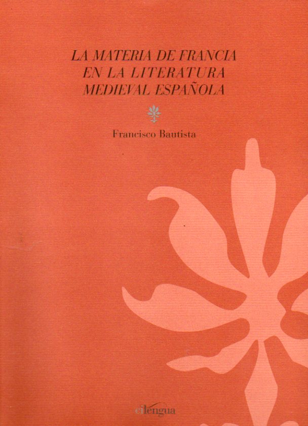 LA MATERIA DE FRANCIA EN LA LITERATURA MEDIEVAL ESPAOLA. LA CRNICA CAROLINGIA. FLORES Y BLANCAFLOR. BERTA Y CARLOMAGNO.