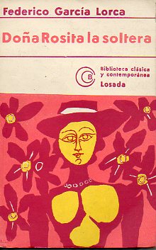 DOA ROSITA LA SOLTERA, O EL LENGUAJE DE LAS FLORES.  Poema granadino del novecientos, dividido en varios jardines, con escenas de canto y baile (1935