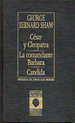 CSAR Y CLEOPATRA / LA COMANDANTE BRBARA / CNDIDA. Prlogo de Jorga Luis Borges.