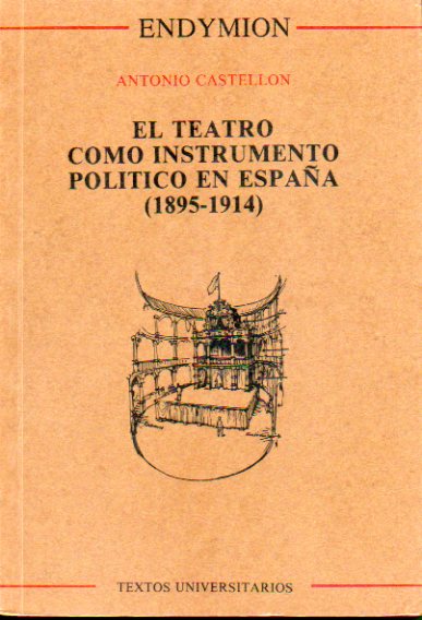 EL TEATRO COMO INSTRUMENTO POLTICO EN ESPAA (1895-1914). Prlogo de Ricardo Domnech.