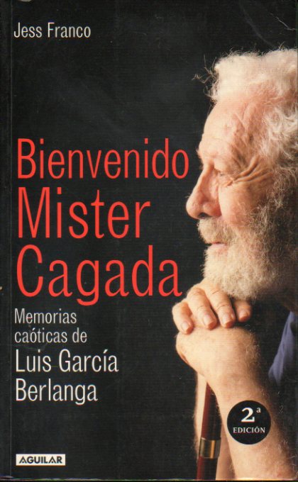 BIENVENIDO, MISTER CAGADA. Memorias caticas de Luis Garca Berlanga. 2 ed.