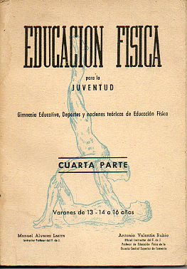 EDUCACIN FSICA PARA LA JUVENTUD. GIMNASIA EDUCATIVA, DEPORTES Y NOCIONES TCNICAS DE EDUCACIN FSICA. Cuarta Parte. Varones de 13-14 a 16 aos.