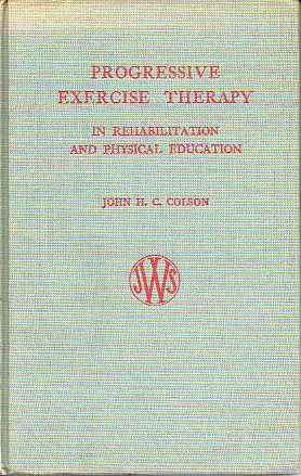 PROGRESSIVE EXERCISE THERAPY IN REHABILITATION AND PHYSICAL EDUCATION. With a foreword by J. M. P. Clark.
