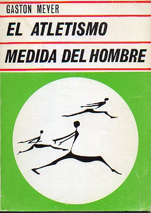 EL ATLETISMO, MEDIDA DEL HOMBRE.