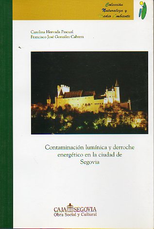 CONTAMINACIN LUMNICA Y DERROCHE ENERGTICO EN LA CIUDAD DE SEGOVIA. XII Premio de Medio Ambiente de la Caja de Ahorros de Segovia.