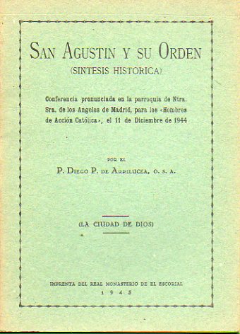 SAN AGUSTN Y SU ORDEN. Sntesis Histrica. Conferencia pronunciada en la Parroquia de Ntra. Sra. de los ngeles de Madrid, para los Hombres de Accin