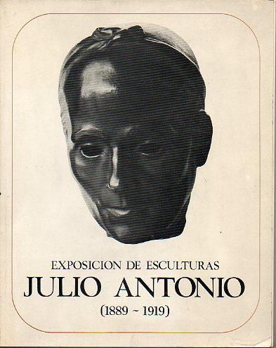 EXPOSICIN DE ESCULTURAS. JULIO ANTONIO (1889-1919).
