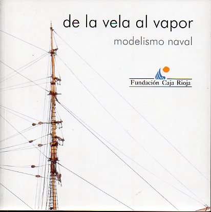 DE LA VELA AL VAPOR. MODELISMO NAVAL. Exposicin del 21 de Marzo al 19 de Abril de 2003.