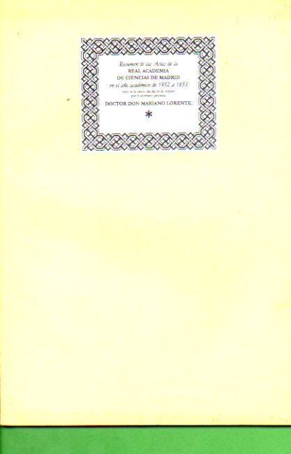 RESUMEN DE LAS ACTAS DE LA REAL ACADEMIA DE CIENCIAS DE MADRID EN EL AO ACADMICO DE 1852 a 1853, LEDO EN LA SESIN DEL DA 14 DE OCTUBRE POR EL SEC