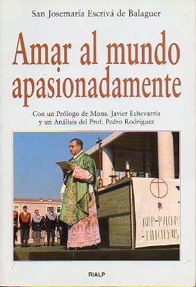 AMAR AL MUNDO APASIONADAMENTE. Homila, 8 de Octubre de 1967. Con un prlogo de Mons. Javier Echevarra y un anlisis del Profesor Pedro Rodrguez.