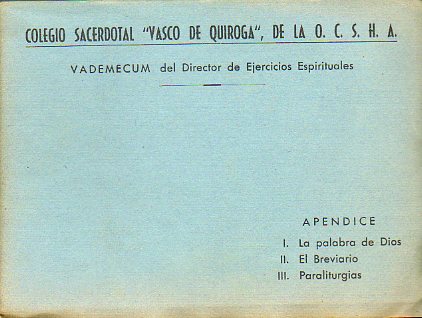 VADEMECUM DEL DIRECTOR DE EJERCICIOS. APNDICE. I. LA PLABRA DE DIOS. II. EL BREVIARIO. III. PARALITURGIAS. Mimeografiado.